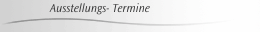 Ausstellungs- Termine